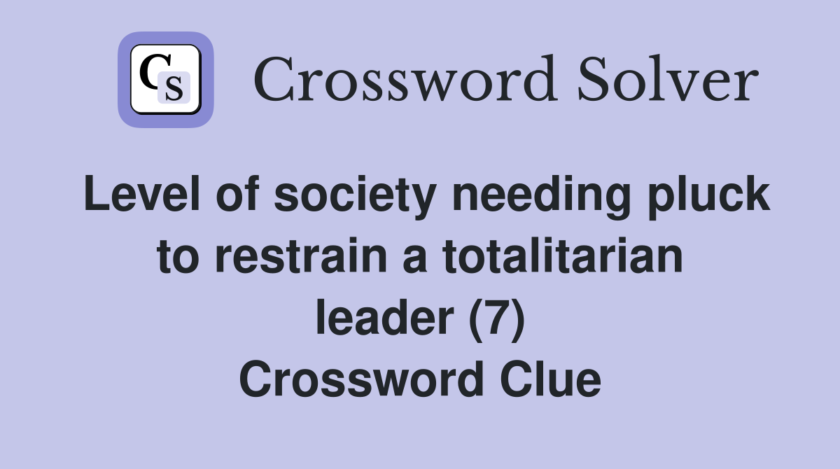 Level of society needing pluck to restrain a totalitarian leader (7) Crossword Clue Answers